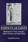 Particular Saints: Shakespeare's Four Antonios, Their Contexts, and Their Plays