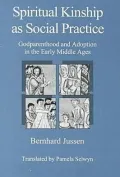 Spiritual Kinship as Social Practice: Godparenthood and Adoption in the Early Middle Ages