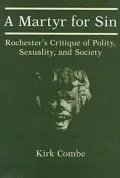 Martyr for Sin: Rochester's Critique of Polity, Sexuality, and Society