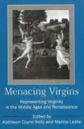 Menacing Virgins : Representing Virginity in the Middle Ages