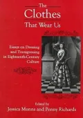 The Clothes That Wear Us: Essays on Dressing and Transgressing in Eighteenth-Century Culture