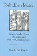 Forbidden Matter: Religion in the Drama of Shakespeare and His Contemporaries