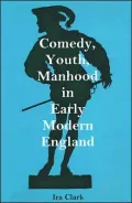 Comedy, Youth, Manhood in Early Modern England