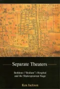 Separate Theaters: Bethlem ("Bedlam") Hospital and the Shakespearean Stage