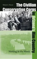 The Civilian Conservation Corps in Arizona's Rim Country: Working in the Woods