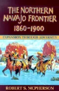 Northern Navajo Frontier, 1860-1900: Expansion through Adversity