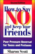 How to Say No and Keep Your Friends : Peer Pressure Reversal for Teens and Preteens