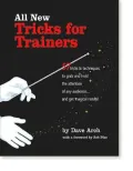 All New Tricks for Trainers: 57 Tricks and Techniques to Grab and Hold the Attention of Any Audience...and Get Magical Results