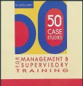 50 Case Studies for Management and Supervisory Training