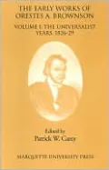 The Early Works of Orestes A. Brownson, Volume I: The Universalist Years, 1826-29