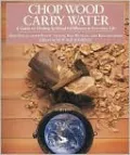 Chop Wood, Carry Water: A Guide to Finding Spiritual Fulfillment in Everyday Life