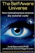 The Self-Aware Universe: How Consciousness Creates the Material World