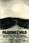 Pilgrims to the Wild: Everett Ruess, Henry David Thoreau, John Muir, Clarence King, Mary Austin
