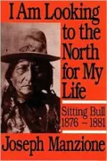 I Am Looking to the North for My Life: Sitting Bull, 1876-1881