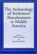 The Archaeology of Settlement Abandonment in Middle America (Foundations of Archaeological Inquiry Series)
