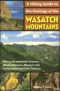 Hiking Guide to the Geology of the Wasatch Mountains: Mill Creek and Neffs Canyons, Mount Olympus, Big and Little Cottonwood and Bells Canyon
