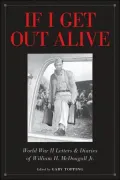 If I Get Out Alive: The World War II Letters and Diaries of William H Mcdougall Jr