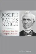 Joseph Bates Noble: Polygamy and the Temple Lot Case