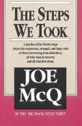 The Steps We Took : A Teacher of the Twelve Steps Shares His Experience, Strength, and Hope with All Those Recovering from Addictions, All Who Want to Recover, and All Who Love Them