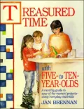 Treasured Time with Five-to-Ten-Year-Olds: A Monthly Guide to Spur-of-the-Moment Projects-Using Everyday Materials