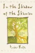 In the Shadow of the Shaman: Connecting with Self, Nature & Spirit