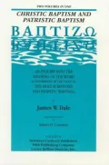 Christic Baptism and Patristic Baptism: An Inquiry into the Meaning of the Word as Determined by the Usage of the Holy Scriptures and Patristic Writings