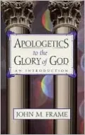 Apologetics to the Glory of God: An Introduction