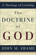 The Doctrine of God (A Theology of Lordship Series)