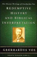 Redemptive History and Biblical Interpretation: The Shorter Writings of Geerhardus Vos