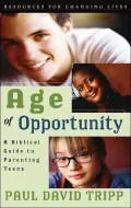 Age of Opportunity: A Biblical Guide to Parenting Teens