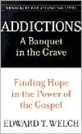 Addictions: A Banquet in the Grave - Finding Hope in the Power of the Gospel