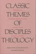 Classic Themes of Disciples Theology: Rethinking the Traditional Affirmations of the Christian Church (Disciples of Christ)
