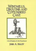 Windmills, Drouths and Cottonseed Cake: A Biased Biography of a West Texas Rancher