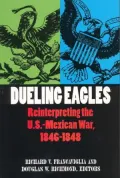 Dueling Eagles: Reinterpreting the Mexican-U. S. War, 1846-1848