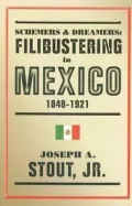 Schemers and Dreamers: Filibustering in Mexico, 1848-1921