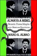 Always a Rebel: Ricardo Flores Magon and the Mexican Revolution