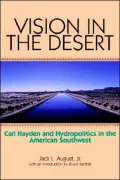 Vision in the Desert: Carl Hayden and Hydropolitics in the American Southwest