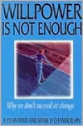 Willpower Is Not Enough: Why We Don't Succeed at Change