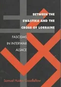 Between the Swastika and the Cross of Lorraine : Fascisms in Interwar Alsace