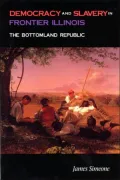Democracy and Slavery in Frontier Illinois: The Bottomland Republic