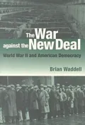The War Against the New Deal : World War II and American Democracy