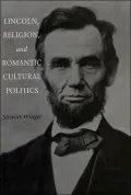 Lincoln, Religion, and Romantic Cultural Politics