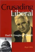 Crusading Liberal: Paul H. Douglas of Illinois