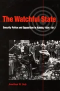 The Watchful State: Security Police and Opposition in Russia, 1906-1917