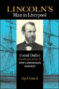 Lincoln's Man in Liverpool: Consul Dudley and the Legal Battle to Stop Confederate Warships