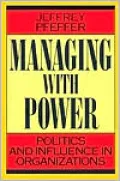 Managing with Power: Politics and Influence in Organizations