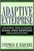 Adaptive Enterprise: Creating and Leading Sense-and-Respond Organizations