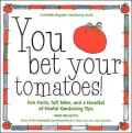 You Bet Your Tomatoes!: Fun Facts, Tall Tales, and a Handful of Useful Gardening Tips
