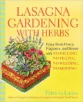 Lasagna Gardening with Herbs: Enjoy Fresh Flavor, Fragrance, and Beauty with No Digging, No Tilling, No Weeding, No Kidding!