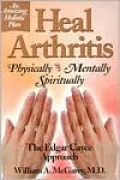 Heal Arthritis: Physically, Mentally, Spiritually - The Edgar Cayce Approach